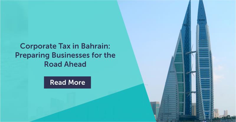 Corporate Tax in Bahrain: Preparing Businesses for the Road Ahead